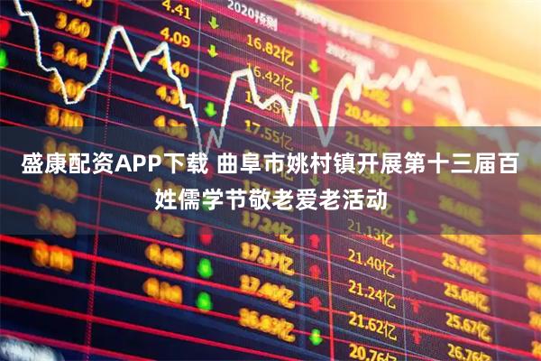 盛康配资APP下载 曲阜市姚村镇开展第十三届百姓儒学节敬老爱老活动